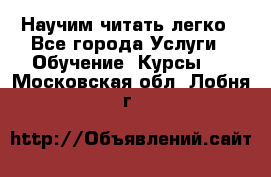 Научим читать легко - Все города Услуги » Обучение. Курсы   . Московская обл.,Лобня г.